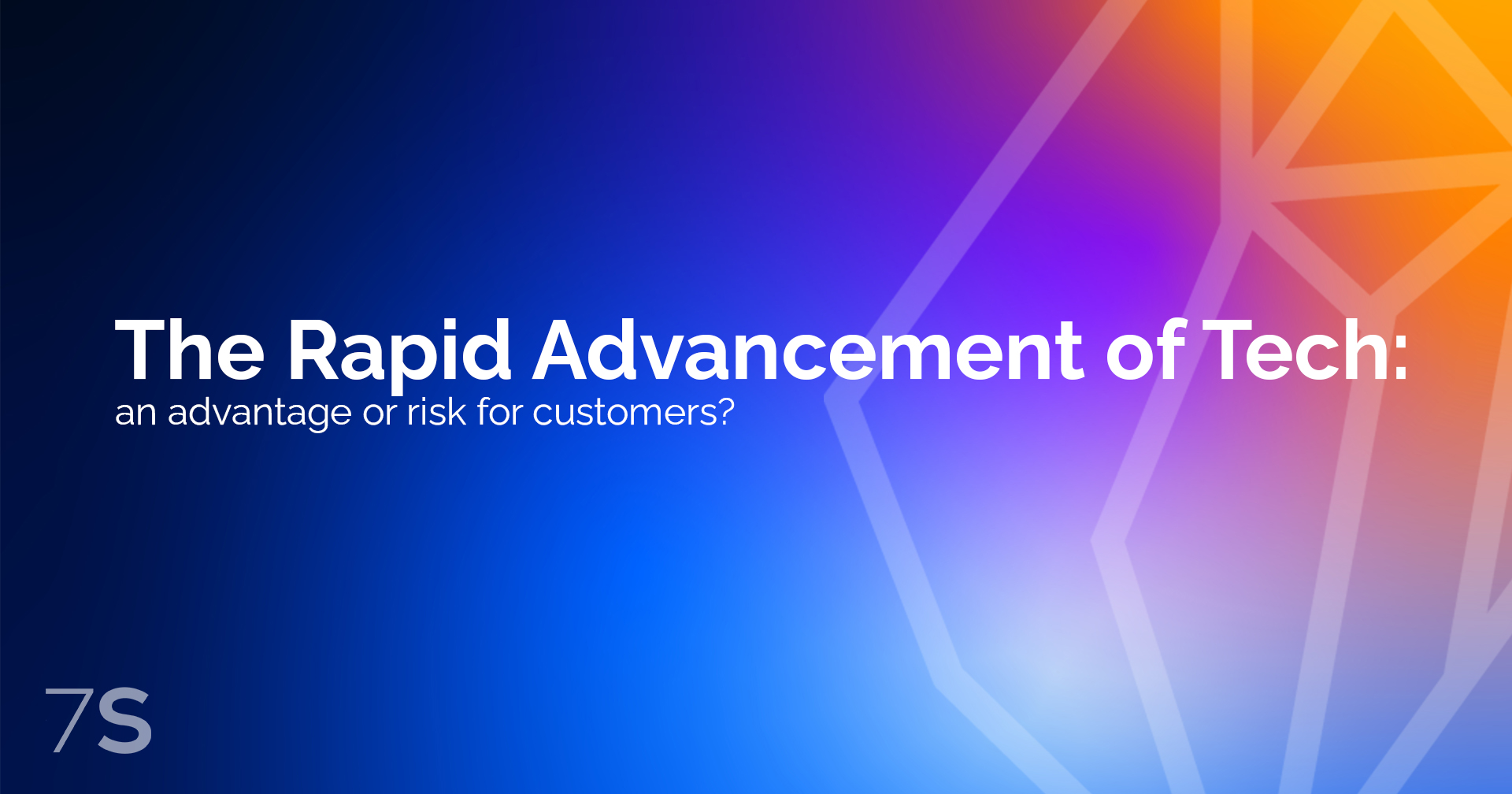 The Rapid Advancement of Tech: an advantage or risk for customers?